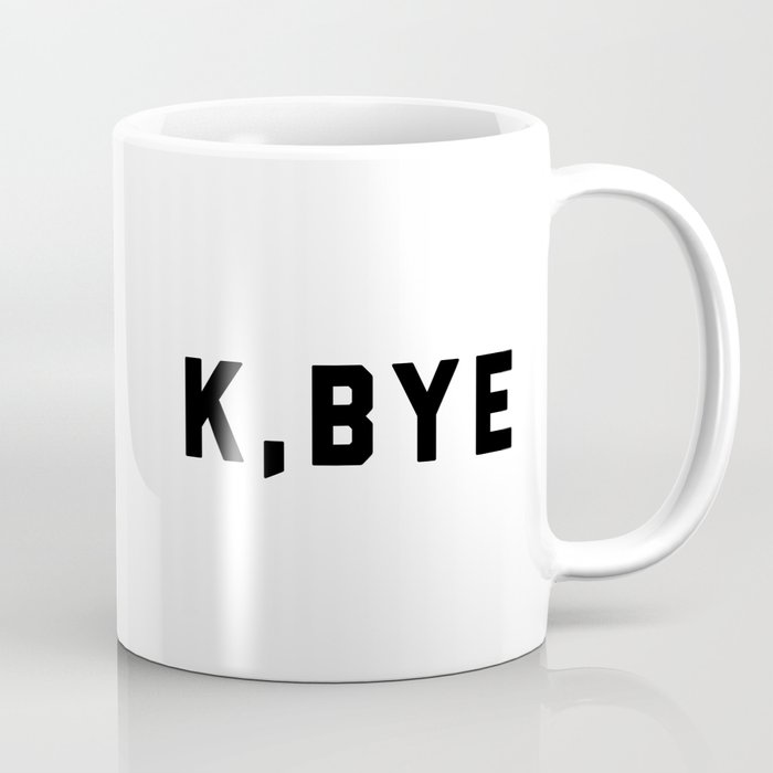 K, Bye Funny Quote Coffee Mug