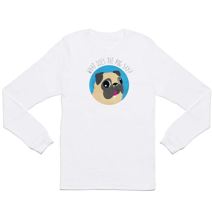 What does the PUG say? Long Sleeve T Shirt