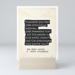 Whenever you feel like criticizing anyone … just remember that all the people in this world haven’t had the advantages that you’ve had. Mini Art Print