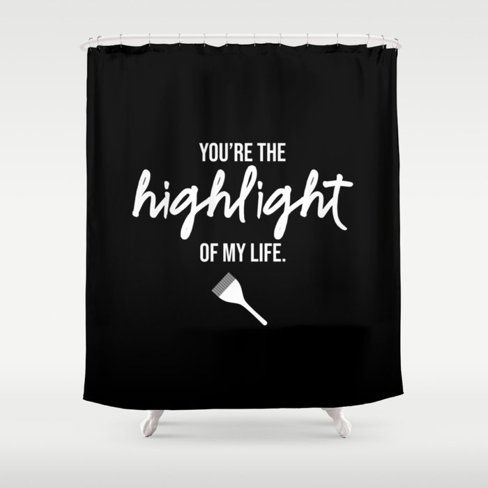 You are the highlight of my life. Shower Curtain