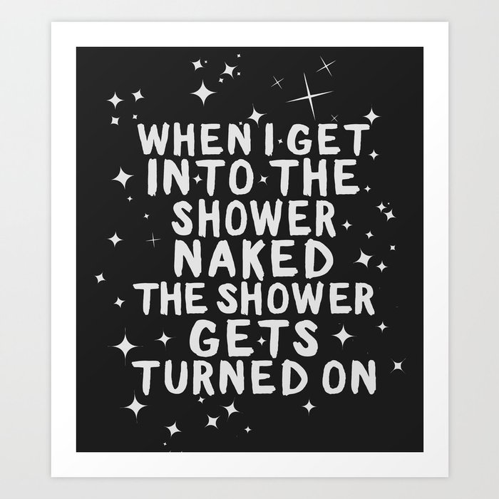 When I get naked in the bathroom, the shower gets turned On. Art Print