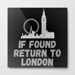 If Found Return To London Metal Print | Funny, Proudlondon, Graphicdesign, Londonpride, Iloveengland, Fromlondon, Briton, Unitedkingdom, Londonuk, British 