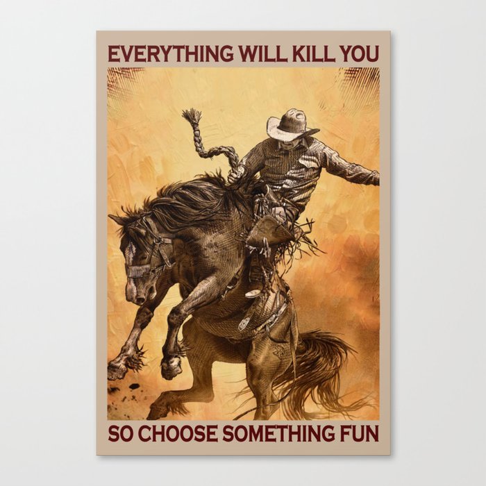 Bucking horse Everything Will Kill You So Choose Something Fun Canvas Print