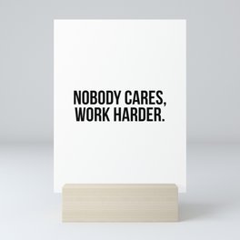 Nobody cares, work harder. Mini Art Print