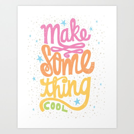 MAKE SOMETHING COOL Art Print