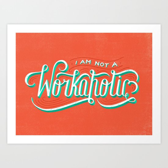 I'm Not a Workaholic Art Print