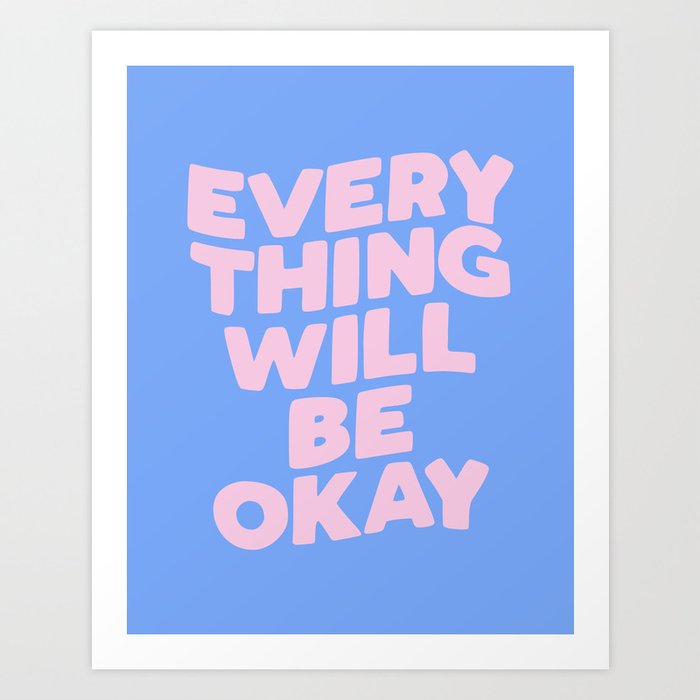 Everything Will Be Okay Art Print