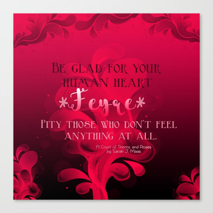 Be Glad For Your Heart Feyre A Court Of Thorns And Roses Quote Canvas Print By Somethingfiction Society6