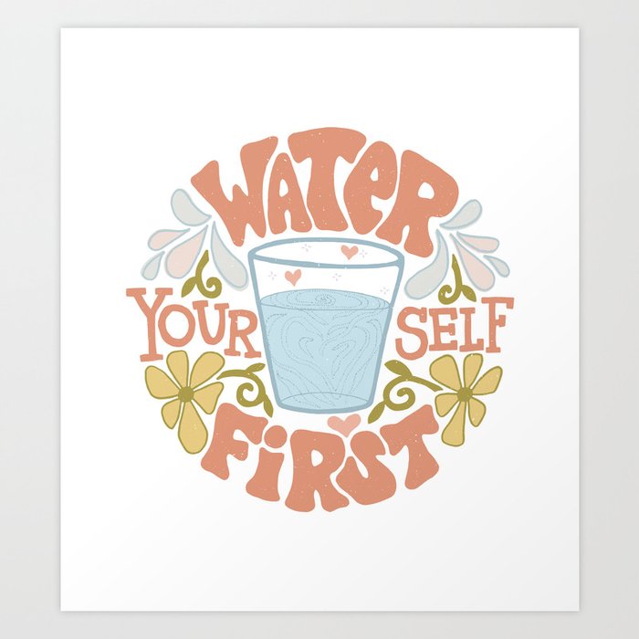 Water Yourself First Art Print