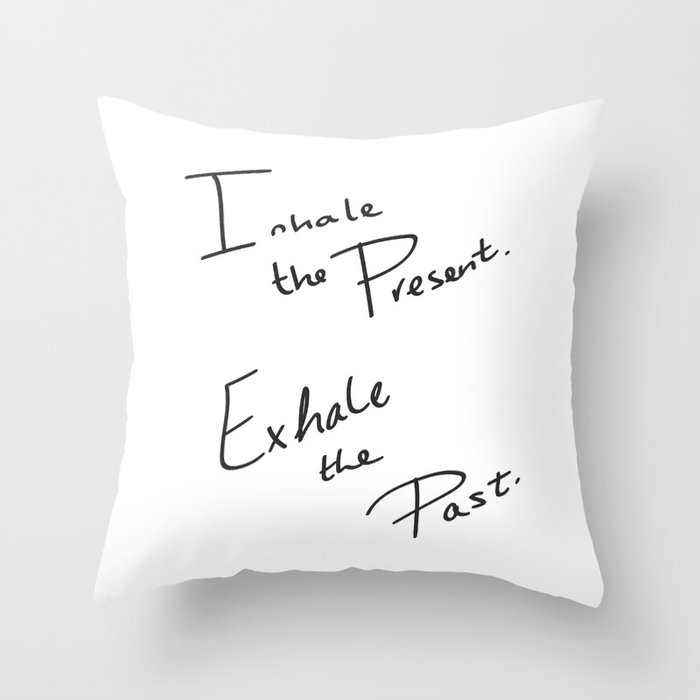 Inhale the Present. Exhale the Past. Throw Pillow