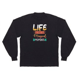 Life is full of magical moments Long Sleeve T-shirt