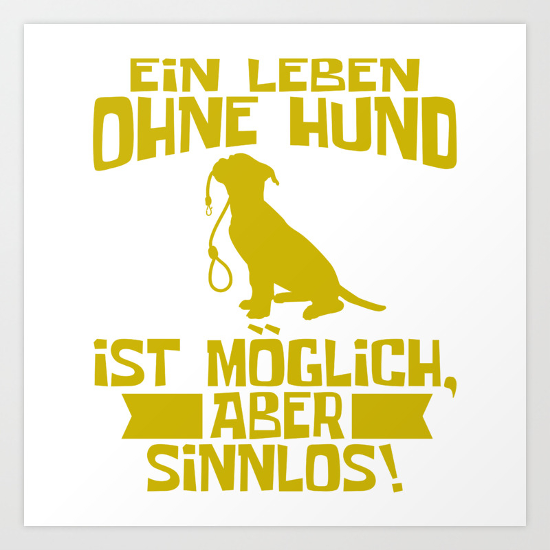 Ein Leben Ohne Hund Ist Moglich Aber Sinnlos Means A Life Without A Dog Is Possible But Art Print