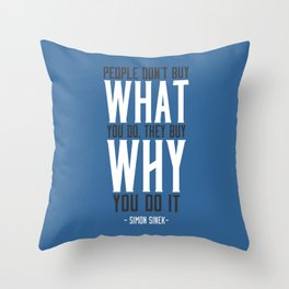People Don't Buy What You Do, They Buy Why You Do It Throw Pillow