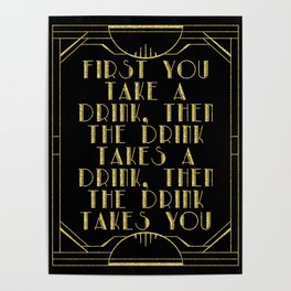 First you take a drink. - F Scott Fitzgerald Poster