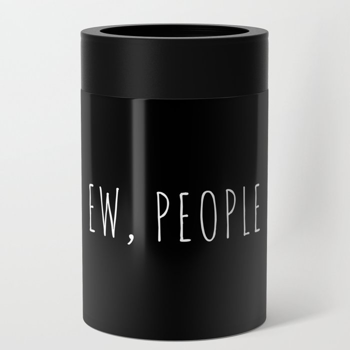 Ew People Funny Sarcastic Introvert Rude Quote Can Cooler