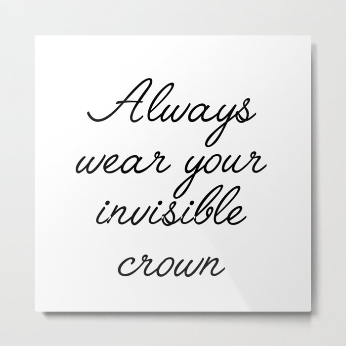 always wear your invisible crown Metal Print
