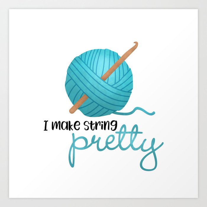 I Make String Pretty - Crochet Hook And Yarn Art Print