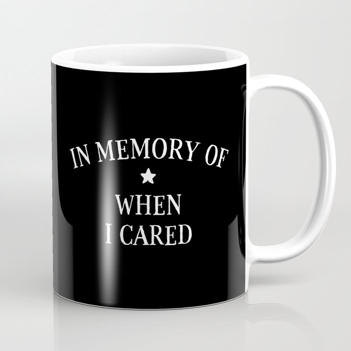 In Memory Of When I Cared Coffee Mug