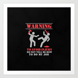 Warning To Avoid Injury Do Not Tell Me How To Do My Job Art Print | Work, Workhard, Motivation, Coworker, Graphicdesign, Meme, Office, Colleague, Funny, Inspirational 