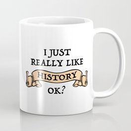 I Just Really Like History, OK? Coffee Mug