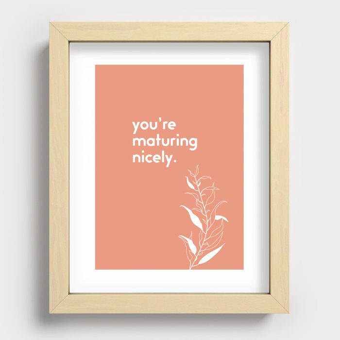 you're maturing nicely Recessed Framed Print