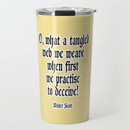 O, what a tangled web we weave when first we practise to deceive! Walter Scott. Travel Mug