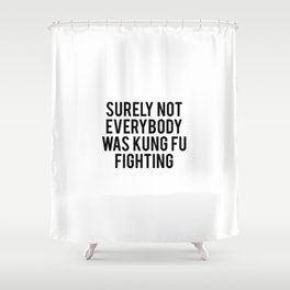 Surely not everybody was kung fu fighting Shower Curtain