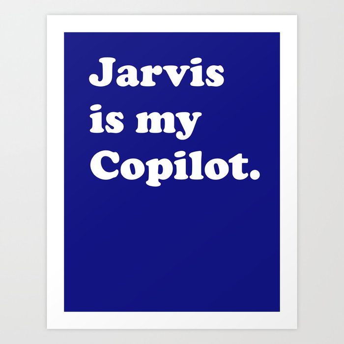 Jarvis is my Copilot.  Art Print