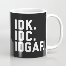 IDK, IDC, IDGAF Funny Sarcastic Offensive Quote Mug