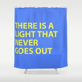 THERE IS A LIGHT THAT NEVER GOES OUT Shower Curtain