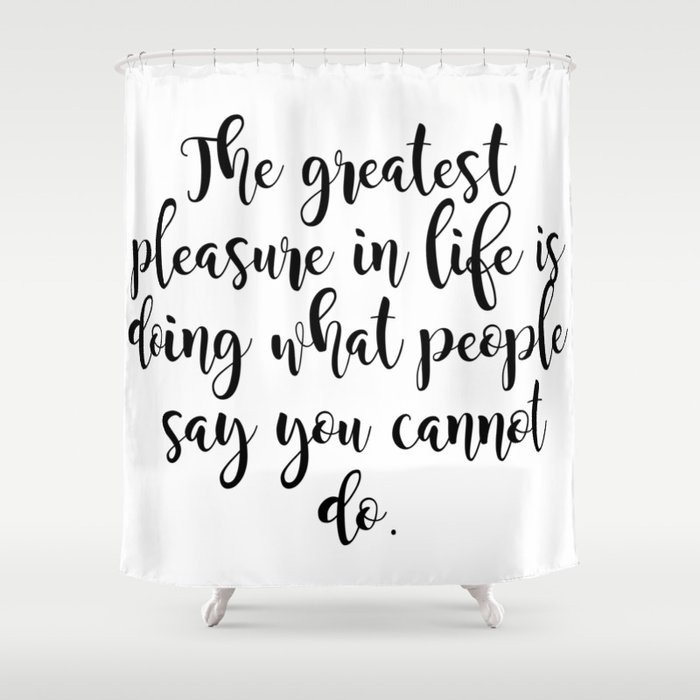 The greatest pleasure in life Shower Curtain