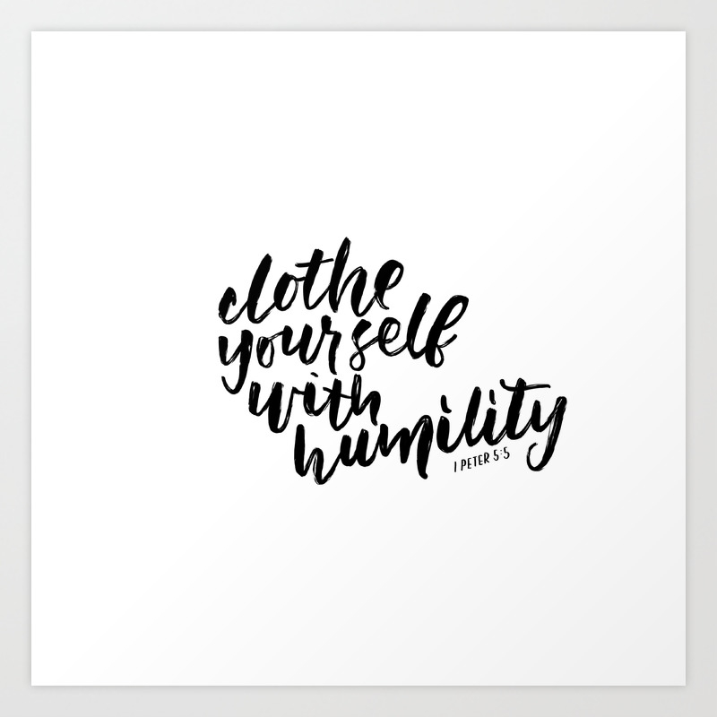 Clothe Yourselves With Humility Art Print By Writesideup Society6