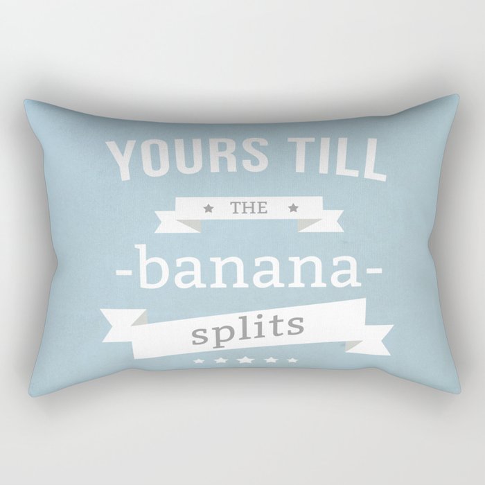 Yours till the banana splits Rectangular Pillow