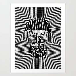 Nothing is Real Art Print
