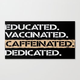Educated Vaccinated Caffeinated Dedicated Canvas Print