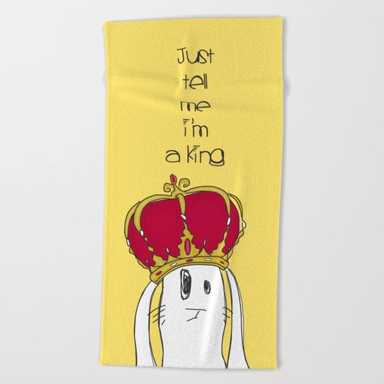 Just tell me I'm a King Beach Towel