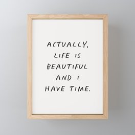 Actually Life is Beautiful and I Have Time Framed Mini Art Print