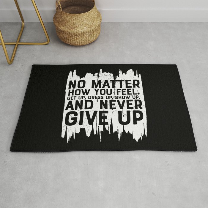 No Matter How You Feel Never Give Up Rug
