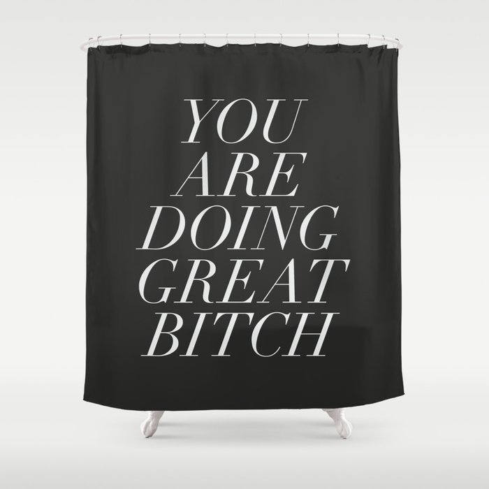 You are Doing Great Bitch Shower Curtain