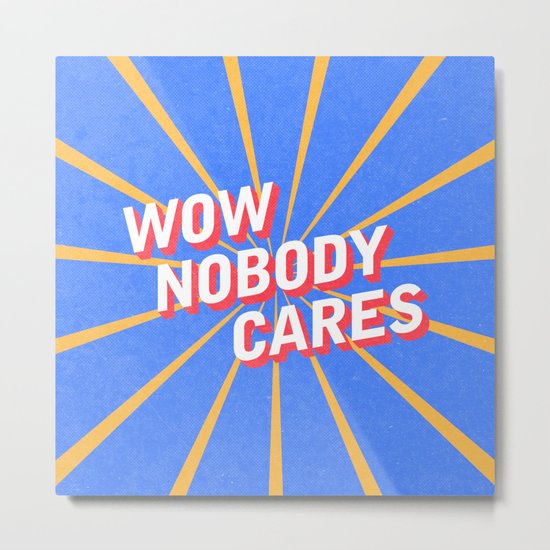 Nobody Cares Metal Print
