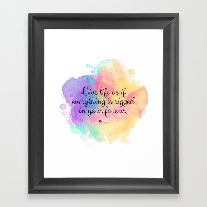 Live life as if everything is rigged in your favour. - Rumi Framed Art Print