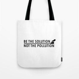Be The Solution, Not The Polution Tote Bag