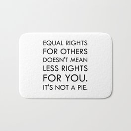Equal Right for Others Doesn't Mean Less Rights for You. It's Not a Pie Badematte