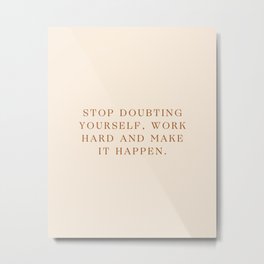 Daily Quotes 3/365: Stop doubting yourself, work hard and make it happen Metal Print | Motivation, Vintage, Inspiration, Graphicdesign, Work, Quote, Life, Typography, Clean, Text 
