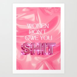 Women don't owe you shit  Art Print