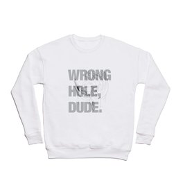 Wrong Hole, Dude. Crewneck Sweatshirt