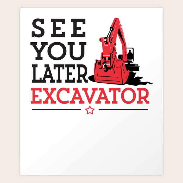 See You Later Excavator Funny Machinery Construction Gift Art Print By Mintedfresh Society6