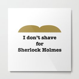 i don't shave for sherlock holmes Metal Print