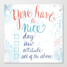 You have a nice... day, ass, attitude... all of the above Canvas Print