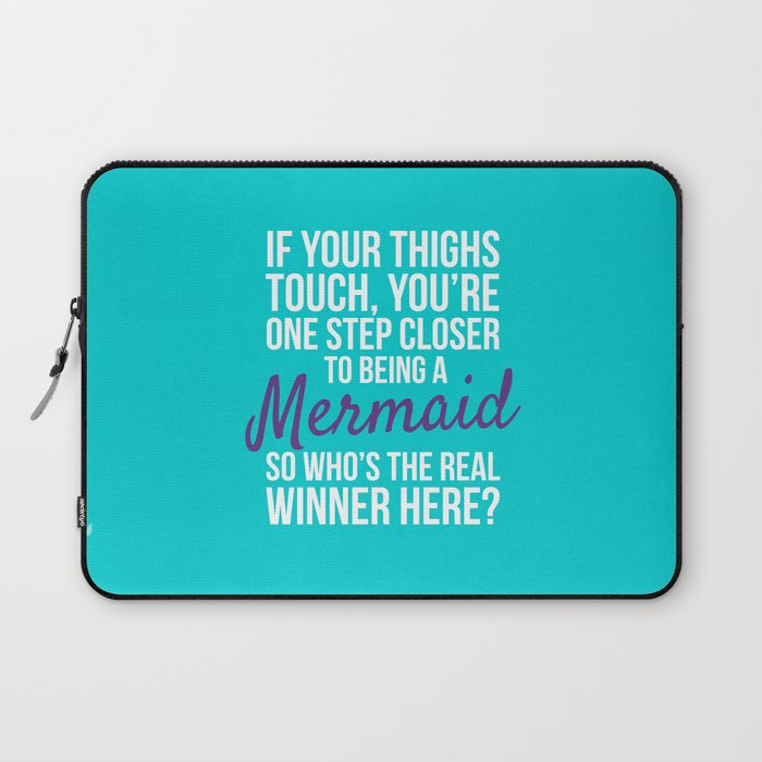 IF YOUR THIGHS TOUCH, YOU'RE ONE STEP CLOSER TO BEING A MERMAID, SO WHO'S THE REAL WINNER HERE? Laptop Sleeve